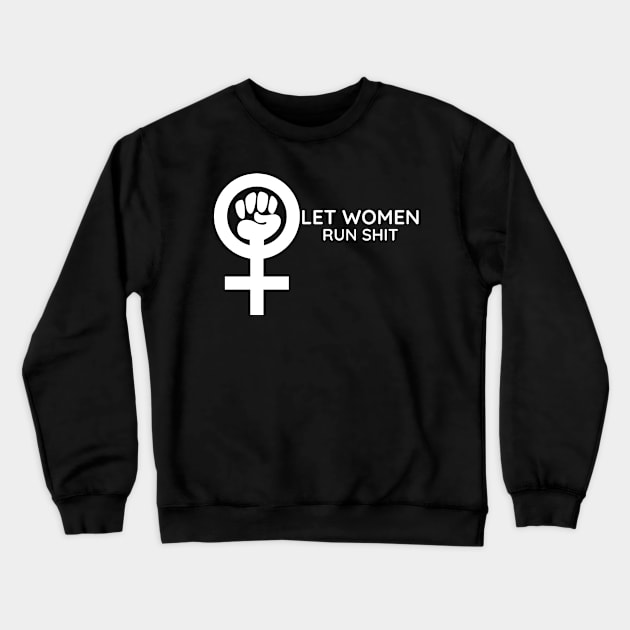 Let Women Run Shit Crewneck Sweatshirt by HobbyAndArt